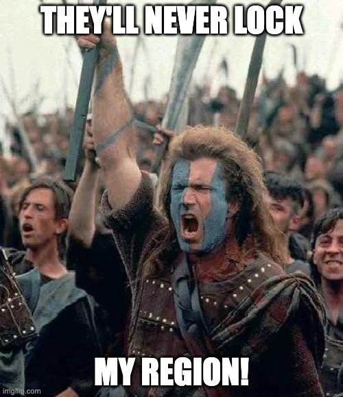 Braveheart Mel Gibson | THEY'LL NEVER LOCK; MY REGION! | image tagged in braveheart mel gibson | made w/ Imgflip meme maker