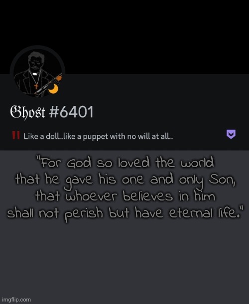 . | "For God so loved the world that he gave his one and only Son, that whoever believes in him shall not perish but have eternal life.” | made w/ Imgflip meme maker