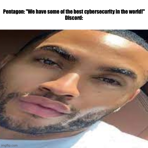 lightskin stare | Pentagon: "We have some of the best cybersecurity in the world!"
Discord: | image tagged in lightskin stare | made w/ Imgflip meme maker