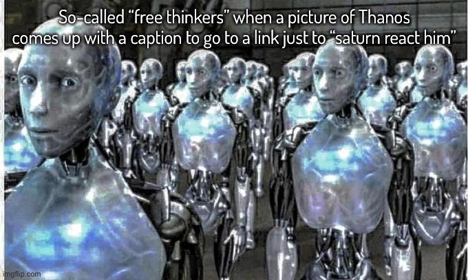 MSMG slander 2 | So-called “free thinkers” when a picture of Thanos comes up with a caption to go to a link just to “saturn react him” | image tagged in so called free thinkers,balls,oopsie | made w/ Imgflip meme maker