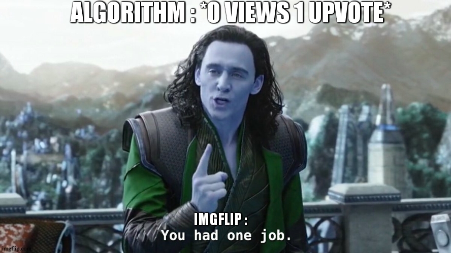 You had one job. Just the one | ALGORITHM : *0 VIEWS 1 UPVOTE* IMGFLIP : | image tagged in you had one job just the one | made w/ Imgflip meme maker