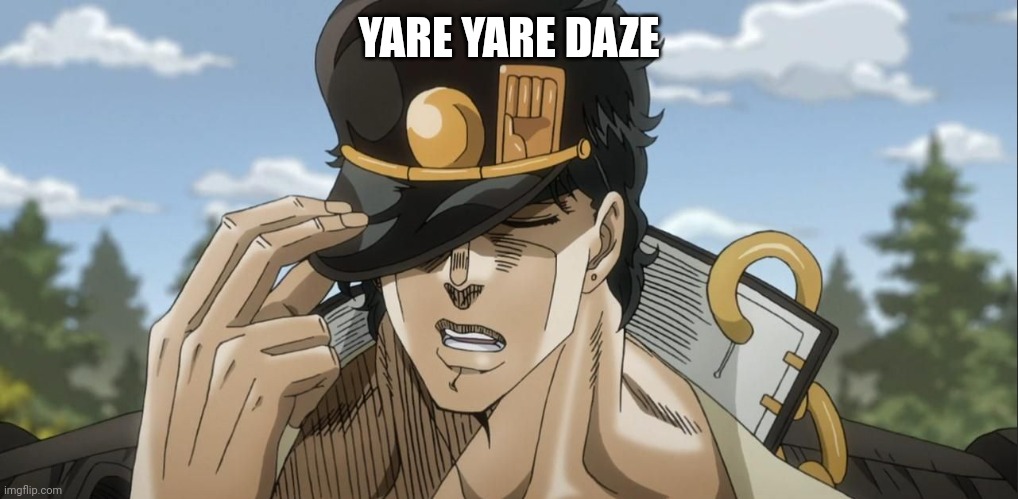 Yare Yare Daze | YARE YARE DAZE | image tagged in yare yare daze | made w/ Imgflip meme maker