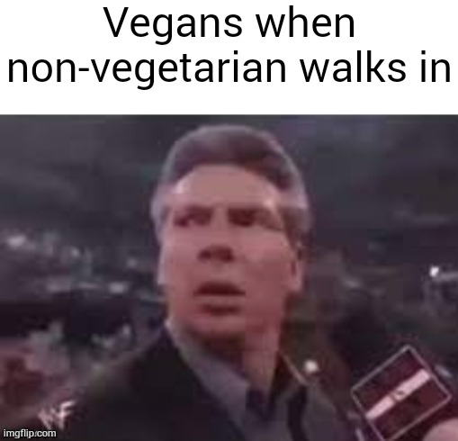 I hate vegans and vegiterian from the depth of my soul | Vegans when non-vegetarian walks in | image tagged in x when x walks in,vegan,vegetarian,non vegetarian | made w/ Imgflip meme maker