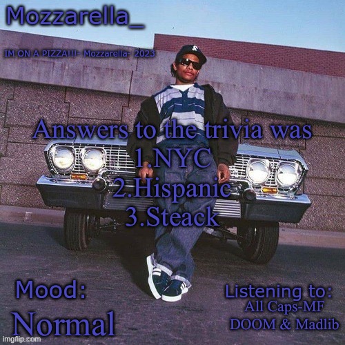 Eazy-E Temp | Answers to the trivia was
1.NYC
2.Hispanic
3.Steack; All Caps-MF DOOM & Madlib; Normal | image tagged in eazy-e temp | made w/ Imgflip meme maker