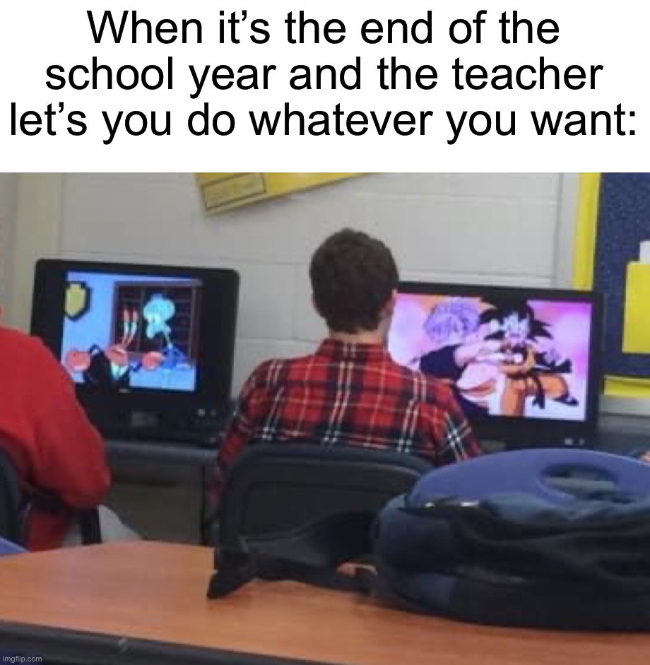 This is totally what I would do | When it’s the end of the school year and the teacher let’s you do whatever you want: | image tagged in memes,funny,true story,relatable memes,school,funny memes | made w/ Imgflip meme maker