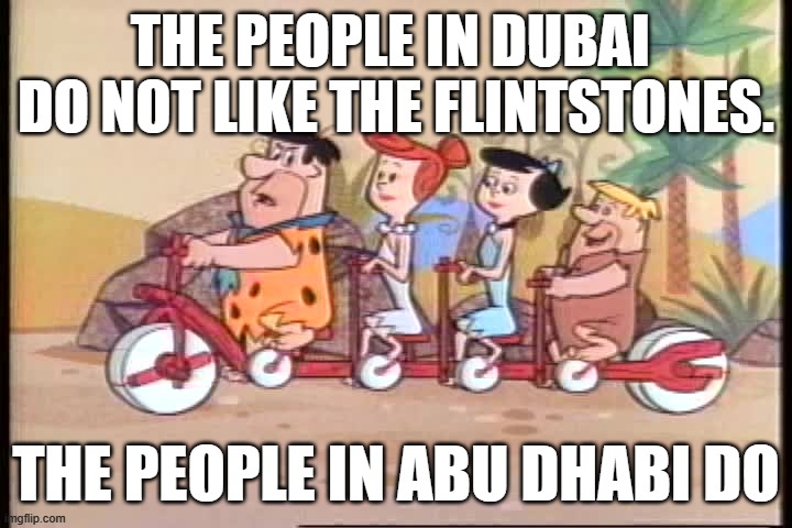 Little play on words, UAE city names | THE PEOPLE IN DUBAI 
DO NOT LIKE THE FLINTSTONES. THE PEOPLE IN ABU DHABI DO | image tagged in flintstones,dubai,middle east,word play | made w/ Imgflip meme maker