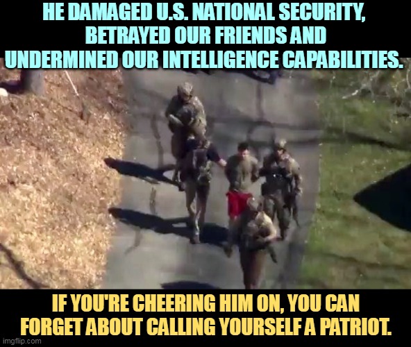 He's an enemy of America who should be hung by the neck until shot. | HE DAMAGED U.S. NATIONAL SECURITY, 
BETRAYED OUR FRIENDS AND UNDERMINED OUR INTELLIGENCE CAPABILITIES. IF YOU'RE CHEERING HIM ON, YOU CAN FORGET ABOUT CALLING YOURSELF A PATRIOT. | image tagged in jack teixeira,traitor,treason,enemy,america | made w/ Imgflip meme maker