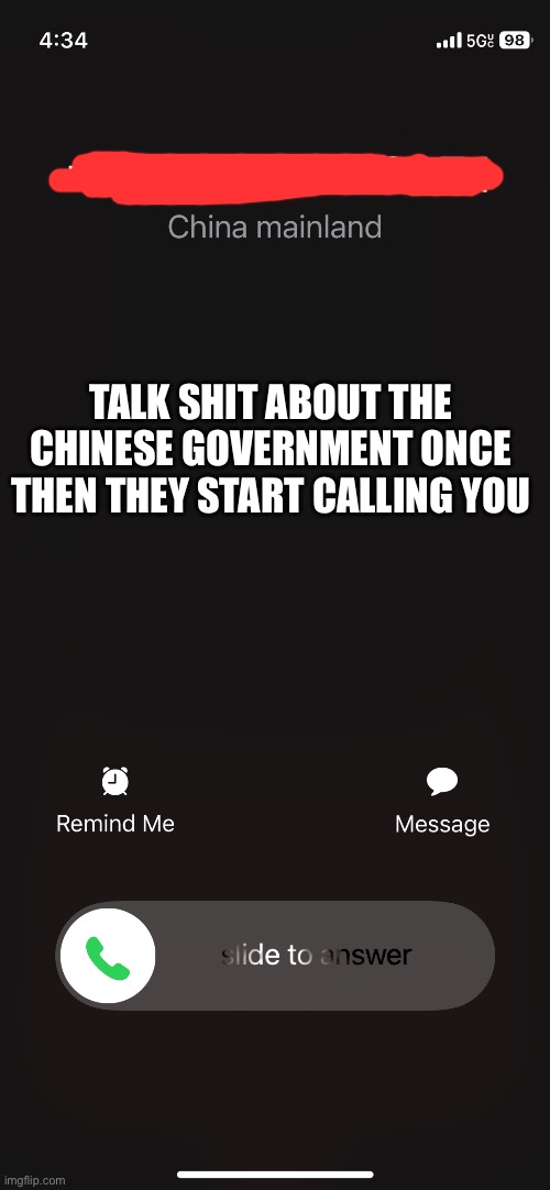 Not the Chinese government | TALK SHIT ABOUT THE CHINESE GOVERNMENT ONCE THEN THEY START CALLING YOU | image tagged in memes | made w/ Imgflip meme maker