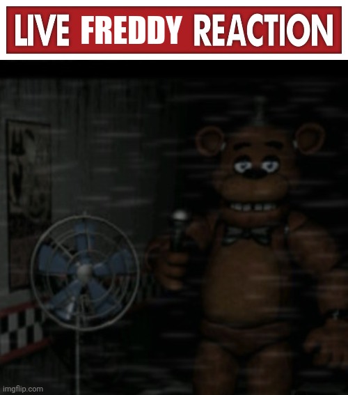 FREDDY | image tagged in live x reaction,bored freddy | made w/ Imgflip meme maker