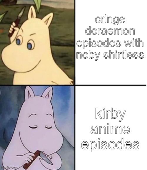moomin | cringe doraemon episodes with noby shirtless; kirby anime episodes | image tagged in moomin | made w/ Imgflip meme maker
