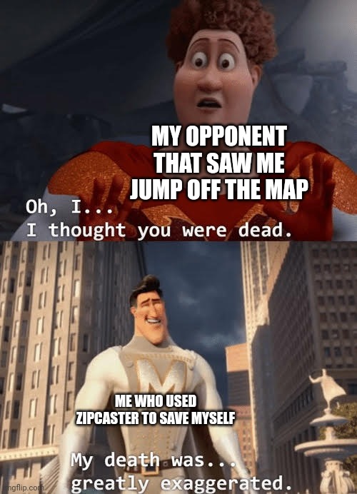 My death was greatly exaggerated | MY OPPONENT THAT SAW ME JUMP OFF THE MAP; ME WHO USED ZIPCASTER TO SAVE MYSELF | image tagged in my death was greatly exaggerated | made w/ Imgflip meme maker