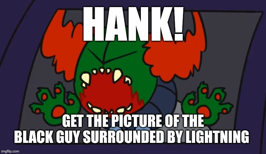 k wodr | GET THE PICTURE OF THE BLACK GUY SURROUNDED BY LIGHTNING | image tagged in hank get the sweet and sour sauce | made w/ Imgflip meme maker