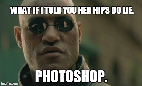 Matrix Morpheus Meme | WHAT IF I TOLD YOU HER HIPS DO LIE. PHOTOSHOP. | image tagged in memes,matrix morpheus | made w/ Imgflip meme maker