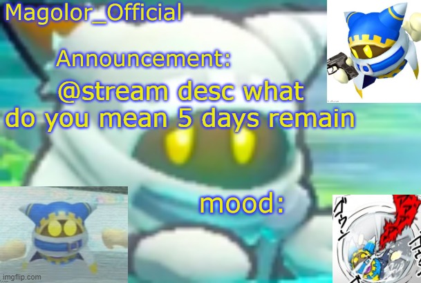 Magolor_Official's Magolor announcement temp | @stream desc what do you mean 5 days remain | image tagged in magolor_official's magolor announcement temp | made w/ Imgflip meme maker
