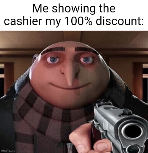 free snack | Me showing the cashier my 100% discount: | image tagged in gru gun | made w/ Imgflip meme maker