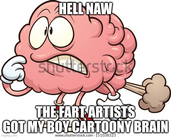 HELL NAW; THE FART ARTISTS GOT MY BOY CARTOONY BRAIN | made w/ Imgflip meme maker