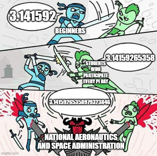 Pi War | 3.141592; BEGINNERS; 3.14159265358; STUDENTS WHO PARTICIPATE EVERY PI DAY; 3.14159265358979323846; NATIONAL AERONAUTICS AND SPACE ADMINISTRATION | image tagged in sword fight,nasa,math | made w/ Imgflip meme maker