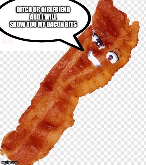 First their was veggies then fruits an now | DITCH UR GIRLFRIEND AND I WILL SHOW YOU MY BACON BITS | image tagged in vegtables,fruits,meat,food,funny memes | made w/ Imgflip meme maker