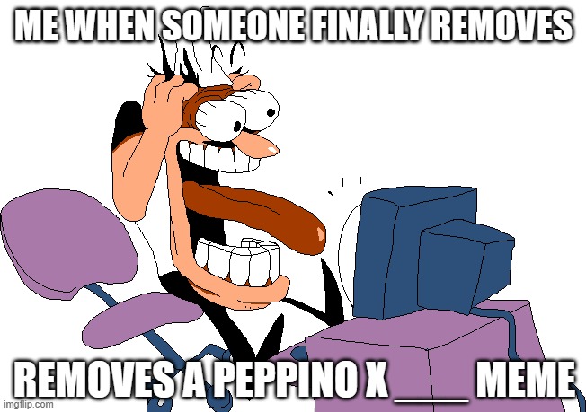 FINALLY | ME WHEN SOMEONE FINALLY REMOVES; REMOVES A PEPPINO X ___ MEME | image tagged in peppino screaming at the camera | made w/ Imgflip meme maker