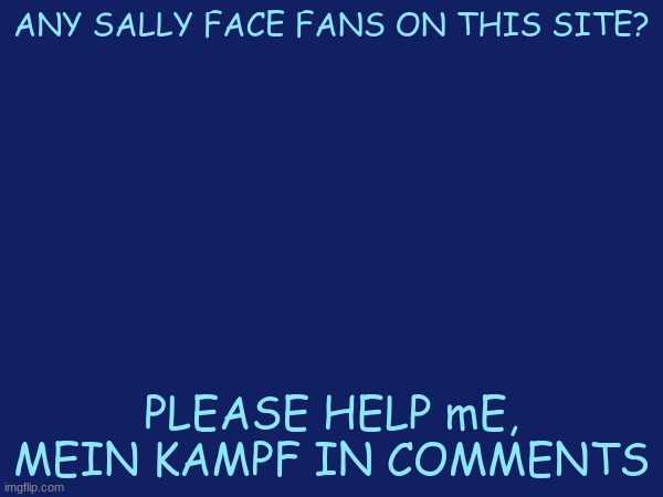 Lmao but fr come equipped with youtube in your tabs | ANY SALLY FACE FANS ON THIS SITE? PLEASE HELP mE, MEIN KAMPF IN COMMENTS | image tagged in sally face | made w/ Imgflip meme maker