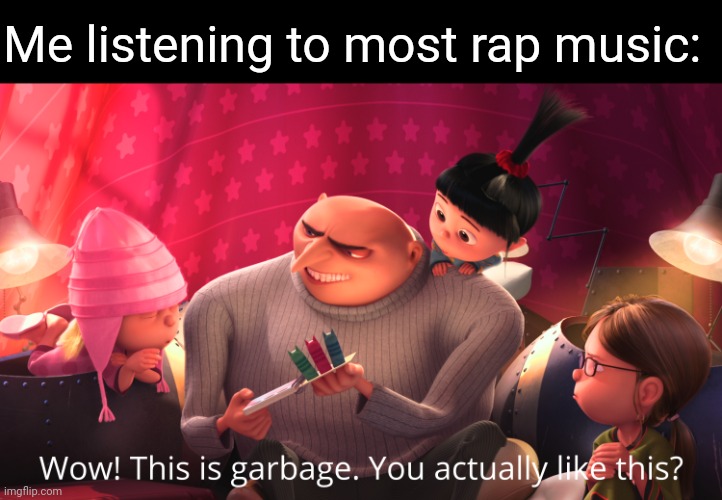 But then again I listen to orchestral stuff | Me listening to most rap music: | image tagged in wow this is garbage you actually like this,memes,challenge,music,plz don't be mean in comments,taste | made w/ Imgflip meme maker