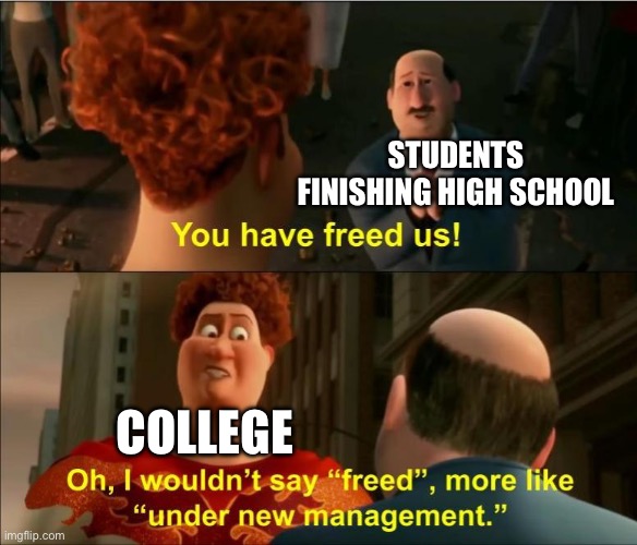 Under New Management | STUDENTS FINISHING HIGH SCHOOL; COLLEGE | image tagged in under new management | made w/ Imgflip meme maker