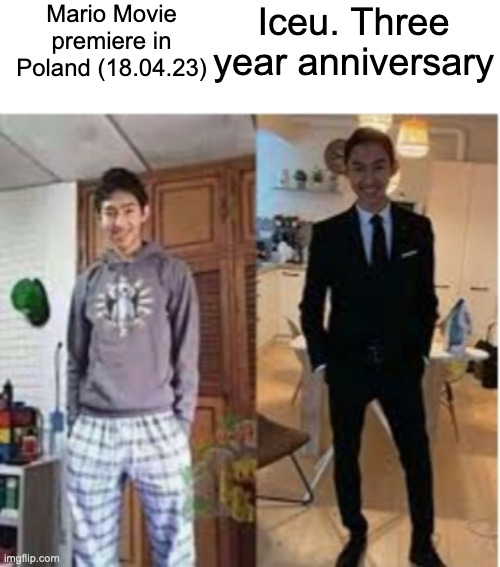 Iceu. early 3yr anniversary special | Mario Movie premiere in Poland (18.04.23); Iceu. Three year anniversary | image tagged in pj vs tuxedo | made w/ Imgflip meme maker