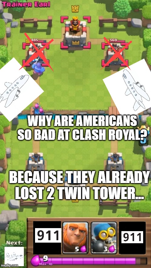 911 funniest joke | WHY ARE AMERICANS SO BAD AT CLASH ROYAL? BECAUSE THEY ALREADY LOST 2 TWIN TOWER... | image tagged in funny,funny memes,911 9/11 twin towers impact,clash royale | made w/ Imgflip meme maker
