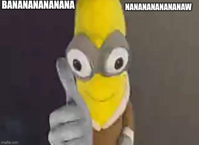 Banananananana | BANANANANANANA; NANANANANANANAW | image tagged in funny | made w/ Imgflip meme maker