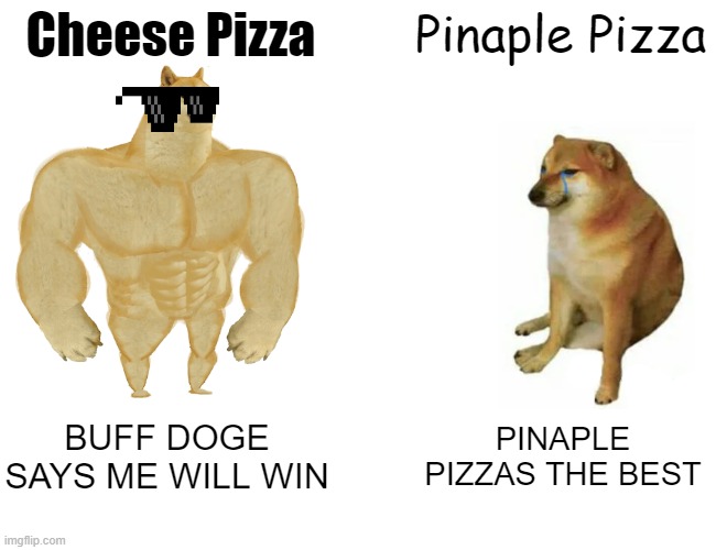 Buff Doge vs. Cheems | Cheese Pizza; Pinaple Pizza; BUFF DOGE SAYS ME WILL WIN; PINAPLE PIZZAS THE BEST | image tagged in memes,buff doge vs cheems | made w/ Imgflip meme maker