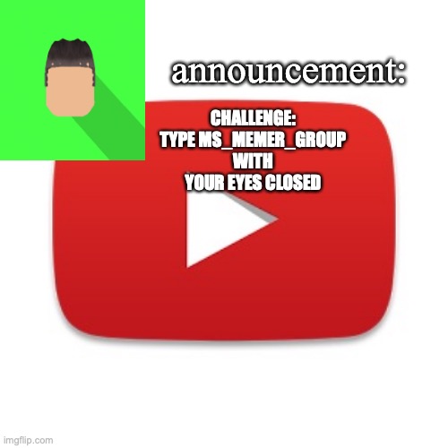Kyrian247 announcement | CHALLENGE: TYPE MS_MEMER_GROUP WITH YOUR EYES CLOSED | image tagged in kyrian247 announcement | made w/ Imgflip meme maker