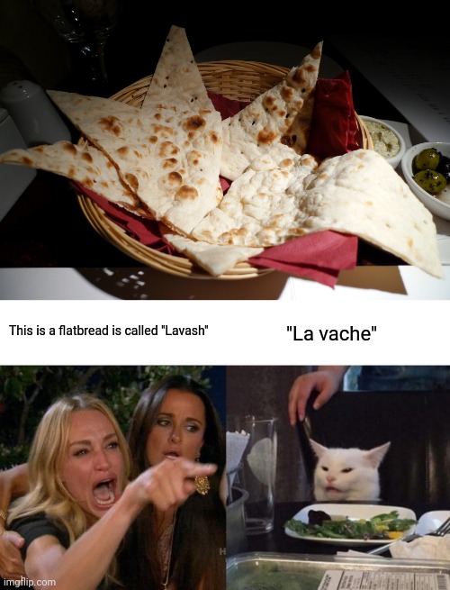 Lavash or La Vache | This is a flatbread is called "Lavash"; "La vache" | image tagged in memes,woman yelling at cat,bread,turkish,armenia,food | made w/ Imgflip meme maker