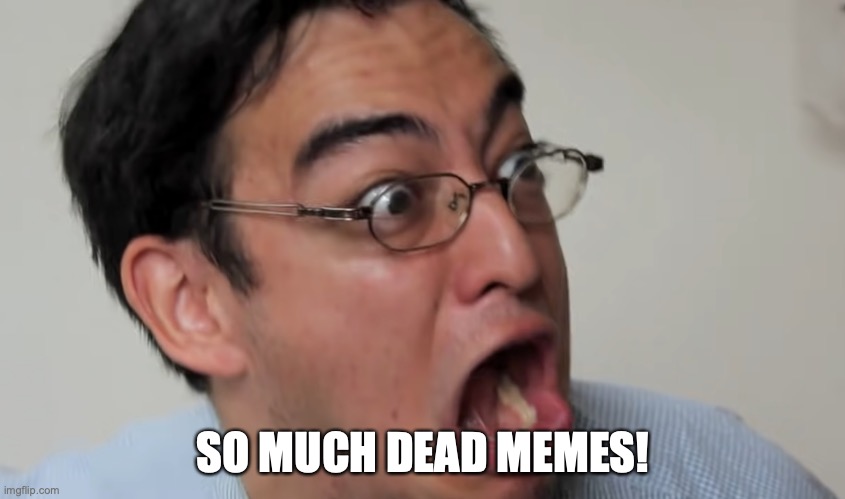 So Much Cancer | SO MUCH DEAD MEMES! | image tagged in so much cancer | made w/ Imgflip meme maker