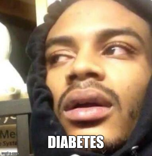 Teacher:Your Not Fat.
Friend: Your Fat.
Sibling: | DIABETES | image tagged in hits blunt | made w/ Imgflip meme maker