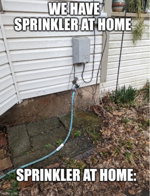 sprinkler | image tagged in oh wow are you actually reading these tags | made w/ Imgflip meme maker