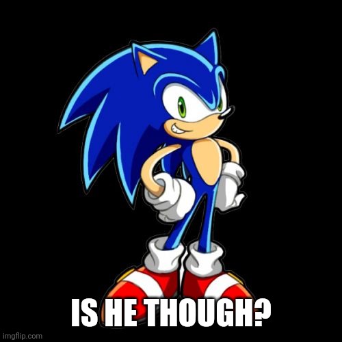 You're Too Slow Sonic Meme | IS HE THOUGH? | image tagged in memes,you're too slow sonic | made w/ Imgflip meme maker