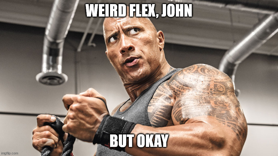 Weird Flex but Okay | WEIRD FLEX, JOHN BUT OKAY | image tagged in weird flex but okay | made w/ Imgflip meme maker