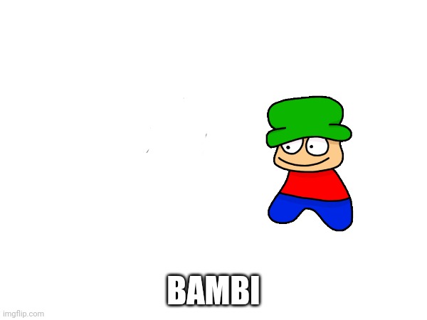 BAMBI | image tagged in hmmm | made w/ Imgflip meme maker