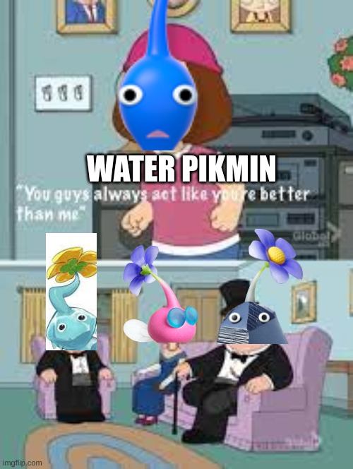 it true | WATER PIKMIN | image tagged in you act like your better than me | made w/ Imgflip meme maker