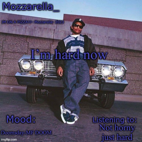 Eazy-E Temp | I’m hard now; Not horny just hard; Doomsday-MF DOOM | image tagged in eazy-e temp | made w/ Imgflip meme maker