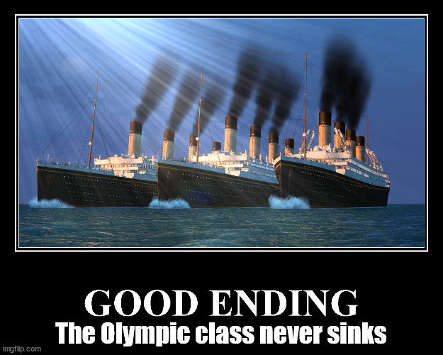 Good ending | The Olympic class never sinks | image tagged in titanic | made w/ Imgflip meme maker