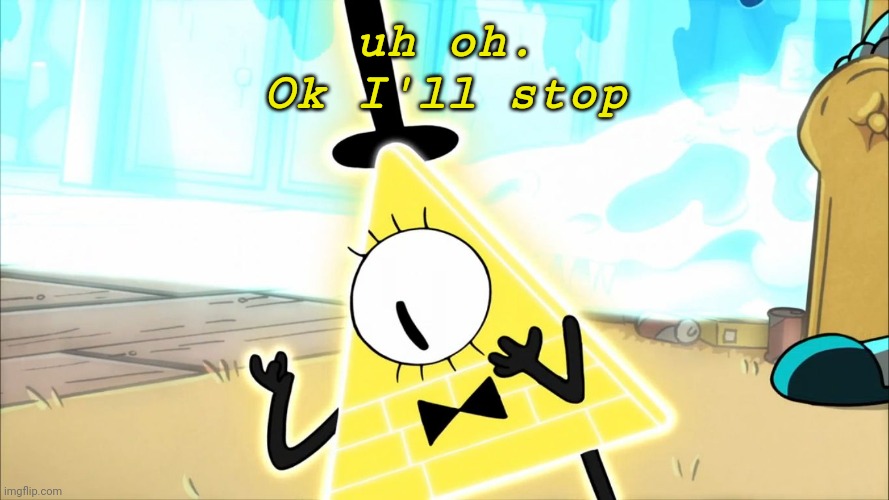 Terrified Bill Cipher | uh oh.
Ok I'll stop | image tagged in terrified bill cipher | made w/ Imgflip meme maker