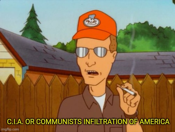 C.I.A. or | C.I.A. OR COMMUNISTS INFILTRATION OF AMERICA | image tagged in dale gribble,cia,communism | made w/ Imgflip meme maker