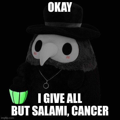 the plaug doctr | OKAY I GIVE ALL BUT SALAMI, CANCER | image tagged in the plaug doctr | made w/ Imgflip meme maker