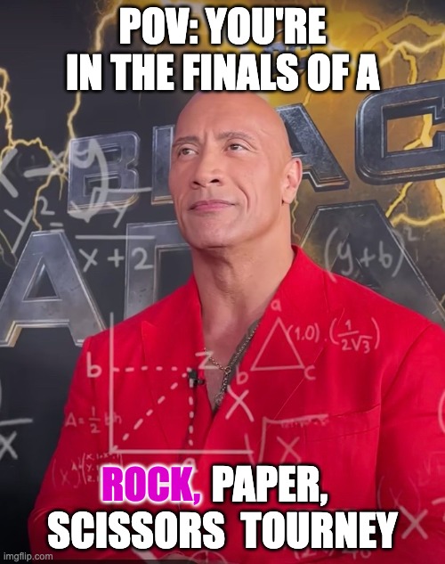 Get it? | POV: YOU'RE IN THE FINALS OF A; PAPER, SCISSORS  TOURNEY; ROCK, | image tagged in the rock,dwayne johnson,rock paper scissors,big brain | made w/ Imgflip meme maker