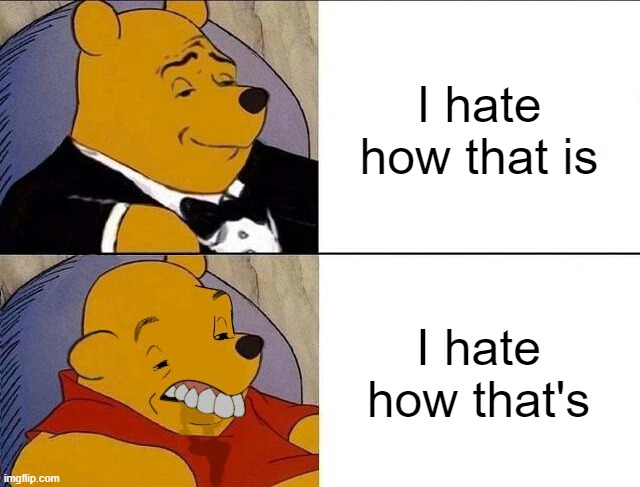 I can't believe how different that sound | I hate how that is; I hate how that's | image tagged in tuxedo winnie the pooh grossed reverse | made w/ Imgflip meme maker
