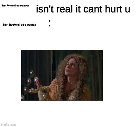 x isn't real | Sam Rockwell as a woman; Sam Rockwell as a woman | image tagged in x isn't real | made w/ Imgflip meme maker