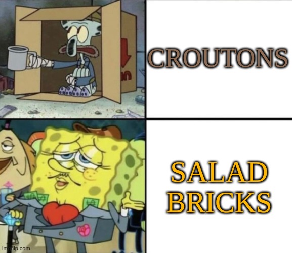 CROUNCH CROUNCH CROUNCH | CROUTONS; SALAD BRICKS | image tagged in poor squidward vs rich spongebob,salad,bricks | made w/ Imgflip meme maker