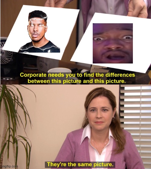 They're The Same Picture | image tagged in memes,they're the same picture | made w/ Imgflip meme maker