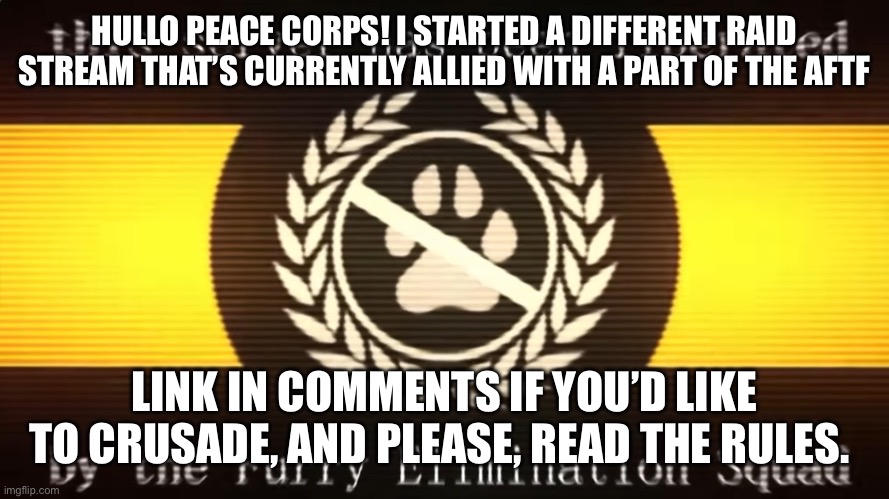 Title (Cant wait. - doktor-trollface) | HULLO PEACE CORPS! I STARTED A DIFFERENT RAID STREAM THAT’S CURRENTLY ALLIED WITH A PART OF THE AFTF; LINK IN COMMENTS IF YOU’D LIKE TO CRUSADE, AND PLEASE, READ THE RULES. | image tagged in this server has been liberated | made w/ Imgflip meme maker